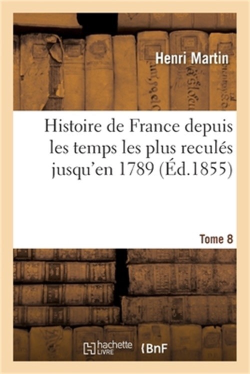 Histoire de France Depuis Les Temps Les Plus Recul�s Jusqu'en 1789. Tome 8 (Pape