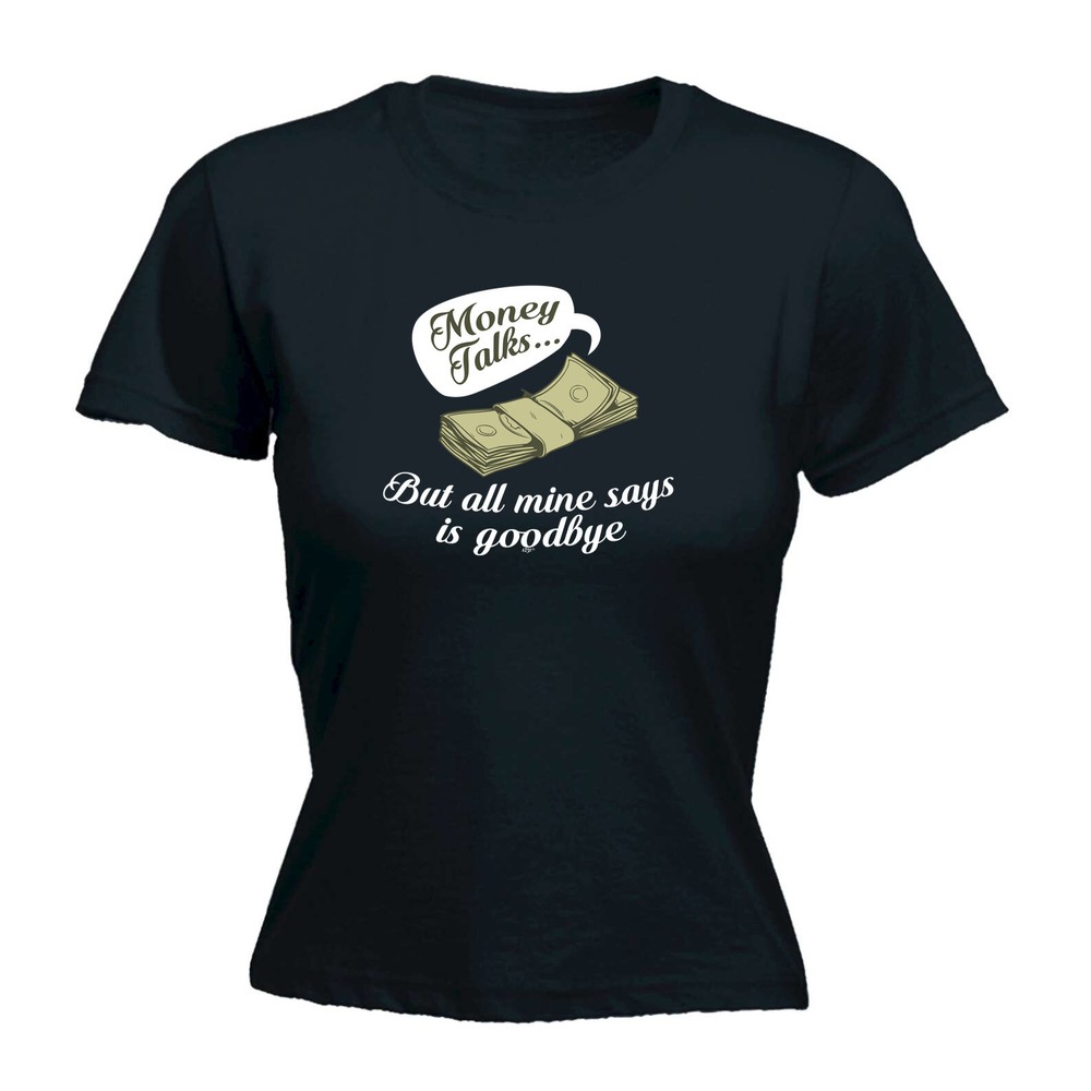Money Talks But All Mine Says Is Goodbye - Womens T Shirt Funny T-Shirt Novelty