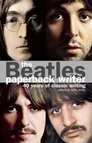 The Beatles: Paperback Writer: 40 Years of Classic Writing by Mike Evans: Used