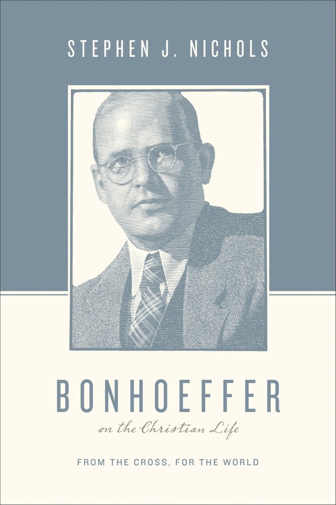 Bonhoeffer on the Christian Life: From the Cross, for the World by Nichols