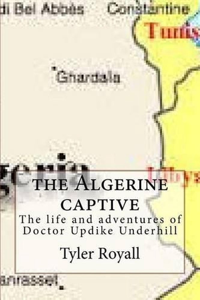 The Algerine captive: The life and adventures of Doctor Updike Underhill by Tyle