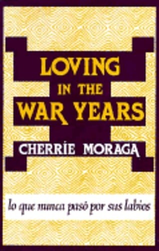 Loving in the War Years: Lo Que Nunca Pas Por Sus Labios by Cherrie L Moraga