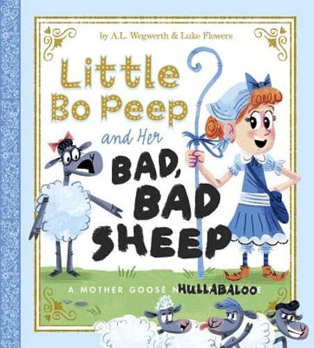 Little Bo Peep and Her Bad, Bad Sheep: A Mother Goose Hullabaloo by A L Wegwerth