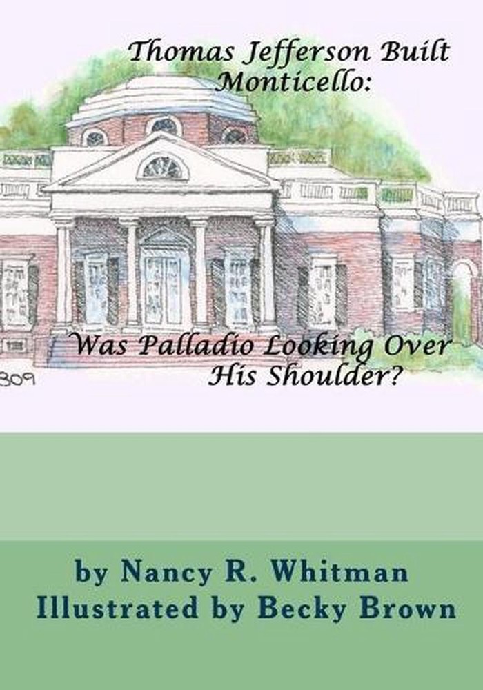 Thomas Jefferson Built Monticello: Was Palladio Looking Over His Shoulder? by Be