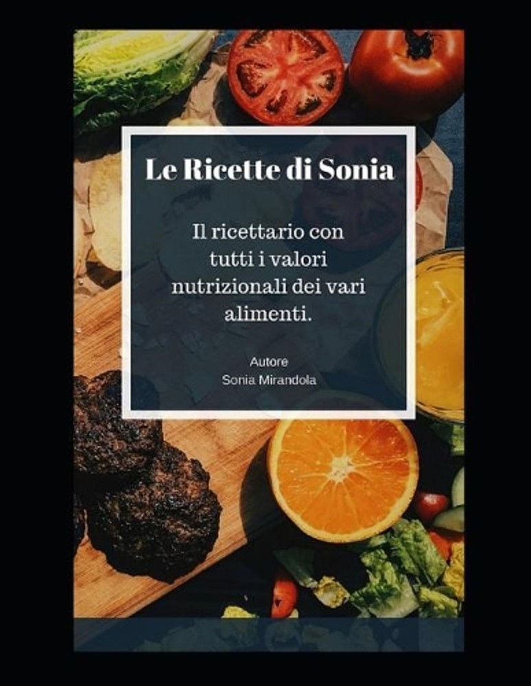 Le Ricette di Sonia: Il ricettario con tutti i valori nutrizionali dei vari alim