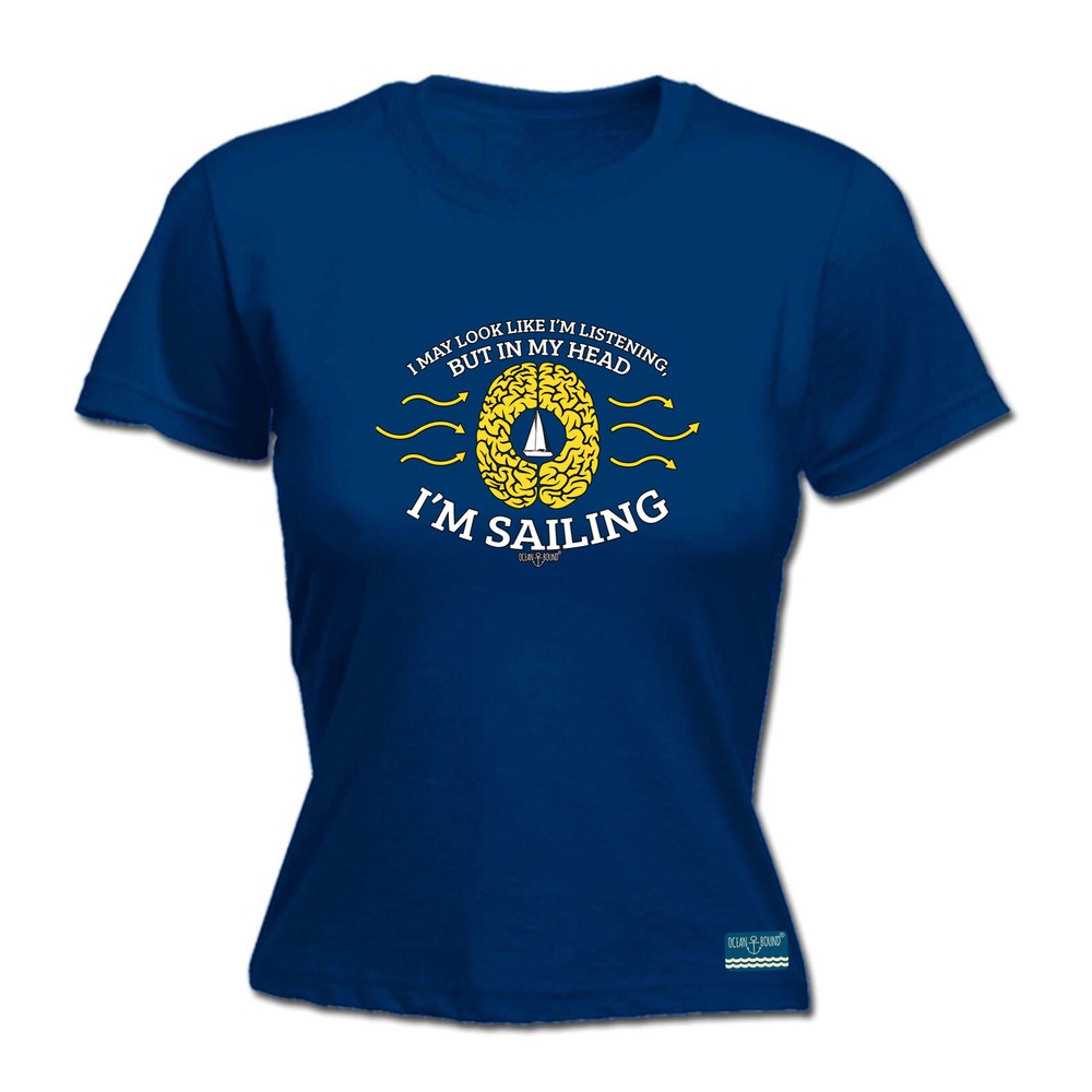 Sailing Ob I May Look Like Im Listening - Womens T Shirt Funny T-Shirt Novelty