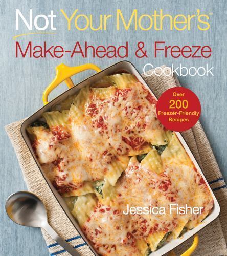 Not Your Mother's Make-Ahead and Freeze Cookbook by Jessica Fisher 2012 Paperback