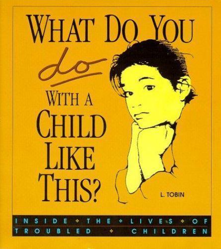 What Do You Do With a Child Like This : Inside the Lives of Troubled Children...