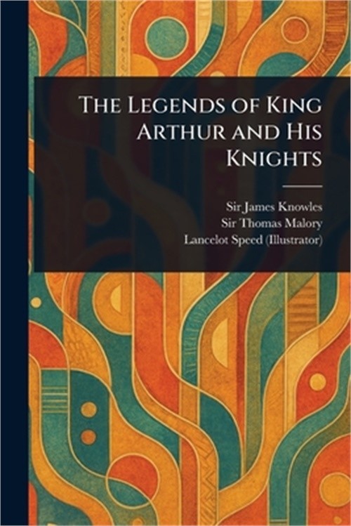 The Legends of King Arthur and His Knights (Paperback or Softback)