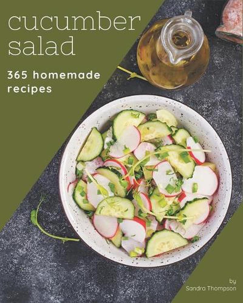 365 Easy Cucumber Salad Recipes - The Ultimate Cookbook With All The Best Dishes