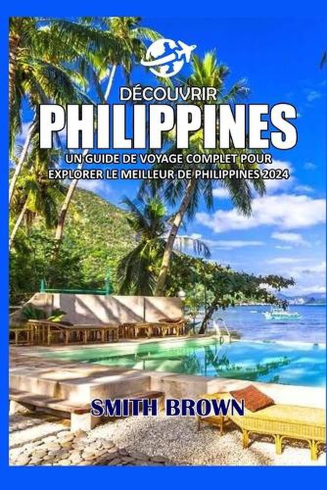 Dcouvrir Philippines: Un Guide de Voyage Complet Pour Explorer Le Meilleur de Ph