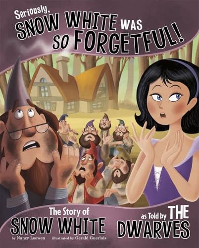 Seriously, Snow White Was SO Forgetful!: The Story of Snow White as Told by the,