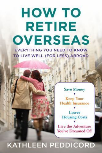 How to Retire Overseas : Everything You Need to Know to Live Well (For Less) Abroad by Kathleen Peddicord (2010, Hardcover)