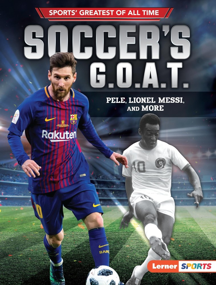 Soccer's G.O.A.T.: Pelé, Lionel Messi, and More (Sports' Greatest of All Time (L