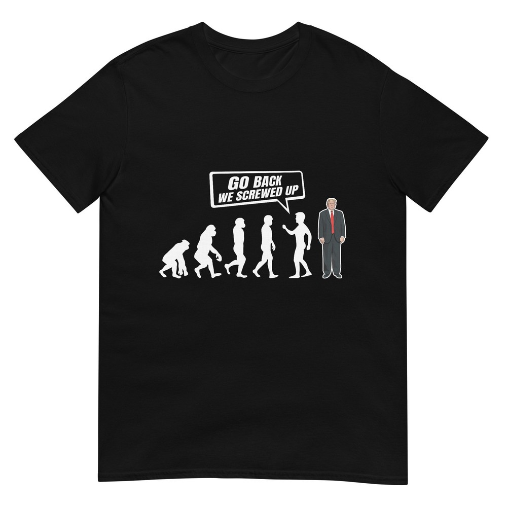 Funny Anti Trump Go Back We Screwed Up Trump Evolution T-Shirt