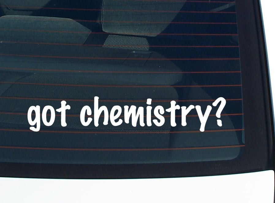 Got Chemistry Funny Car Decal Bumper Sticker Vinyl Window Joke