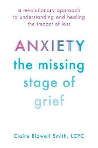 Anxiety: The Missing Stage of Grief: A Revolutionary Approach to Understa - GOOD