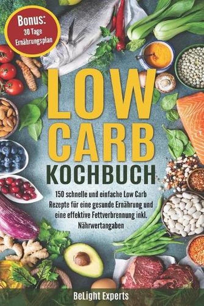 Low Carb Kochbuch: 150 schnelle und einfache Low Carb Rezepte f?r eine gesunde E