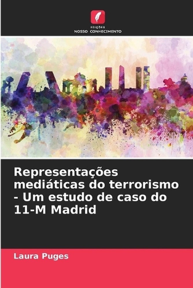 Representaes mediticas do terrorismo - Um estudo de caso do 11-M Madrid by Laura