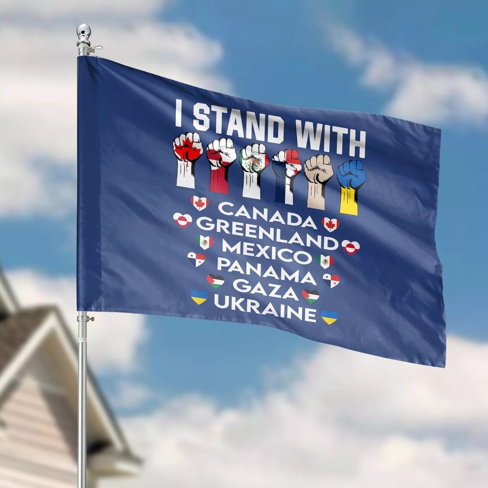 I Stand With Canada Greenland Mexico Gaza Ukraine Anti HOUSE FLAG GARDEN FLAG