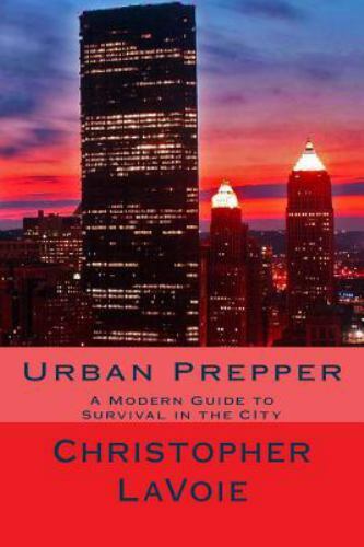 Urban Prepper: A Modern Guide to Survival in the CIty by Lavoie, Charles Kawi...
