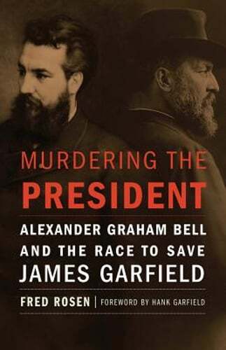 Murdering the President: Alexander Graham Bell and the Race to Save James: Used