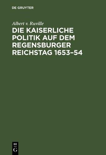 Albert V Ruvill Die kaiserliche Politik auf dem Regensburger Reichsta (Hardback)