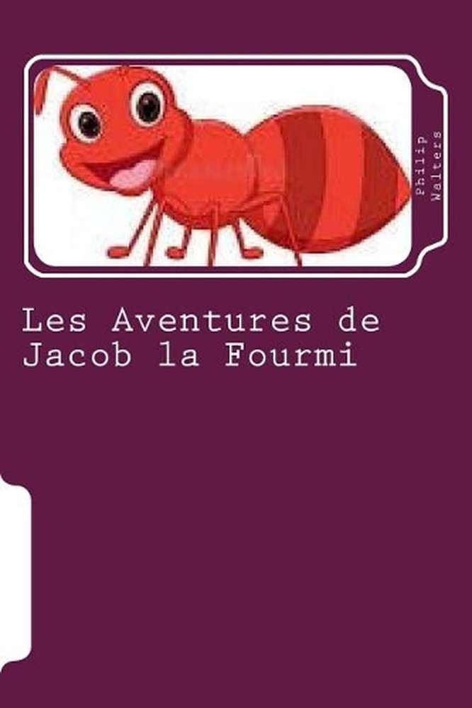 Les Aventures de Jacob la Fourmi: Un livre d'aventure pour enfants by Philip Wal