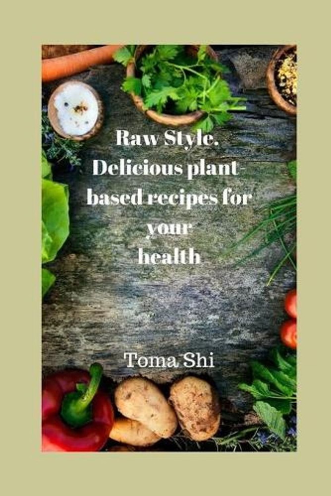 Raw Style. Delicious plant-based recipes for your health by Toma Shi Paperback B