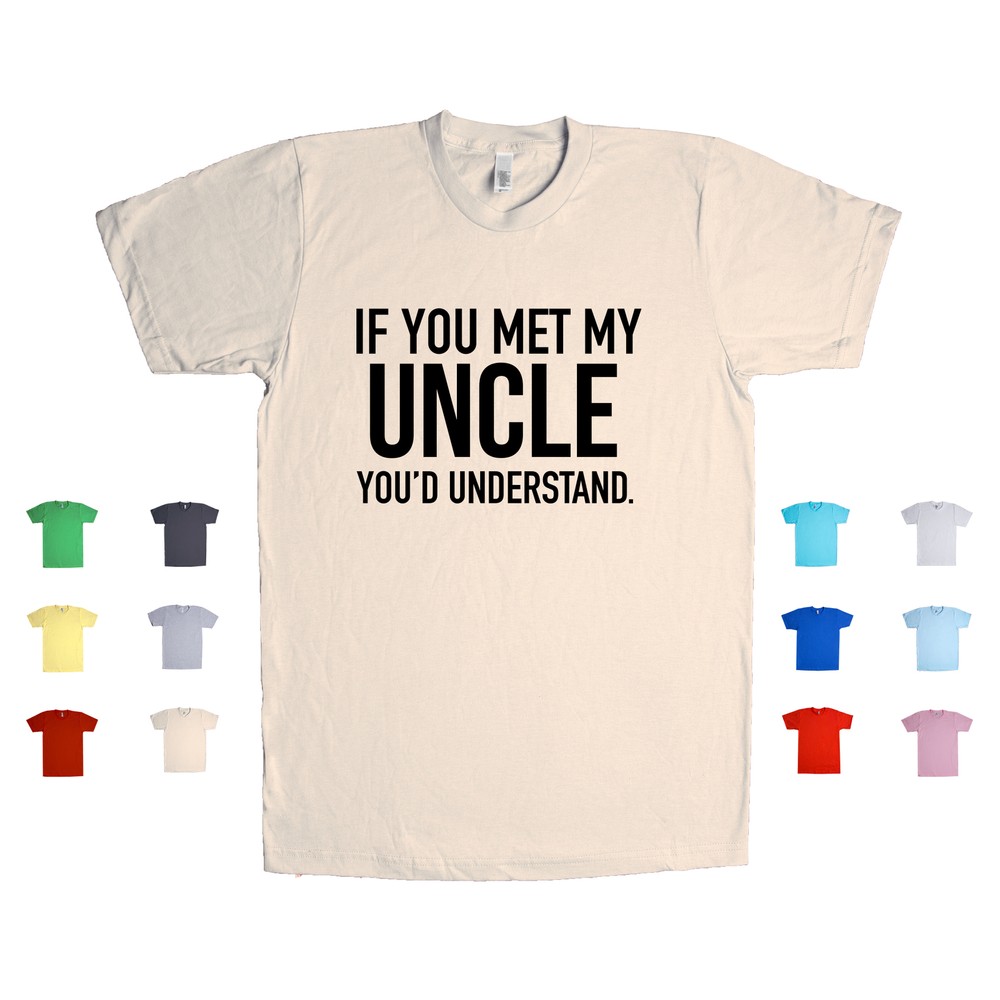 If You Met My Uncle You'd Understand love funny crazy weird Unisex T Shirt