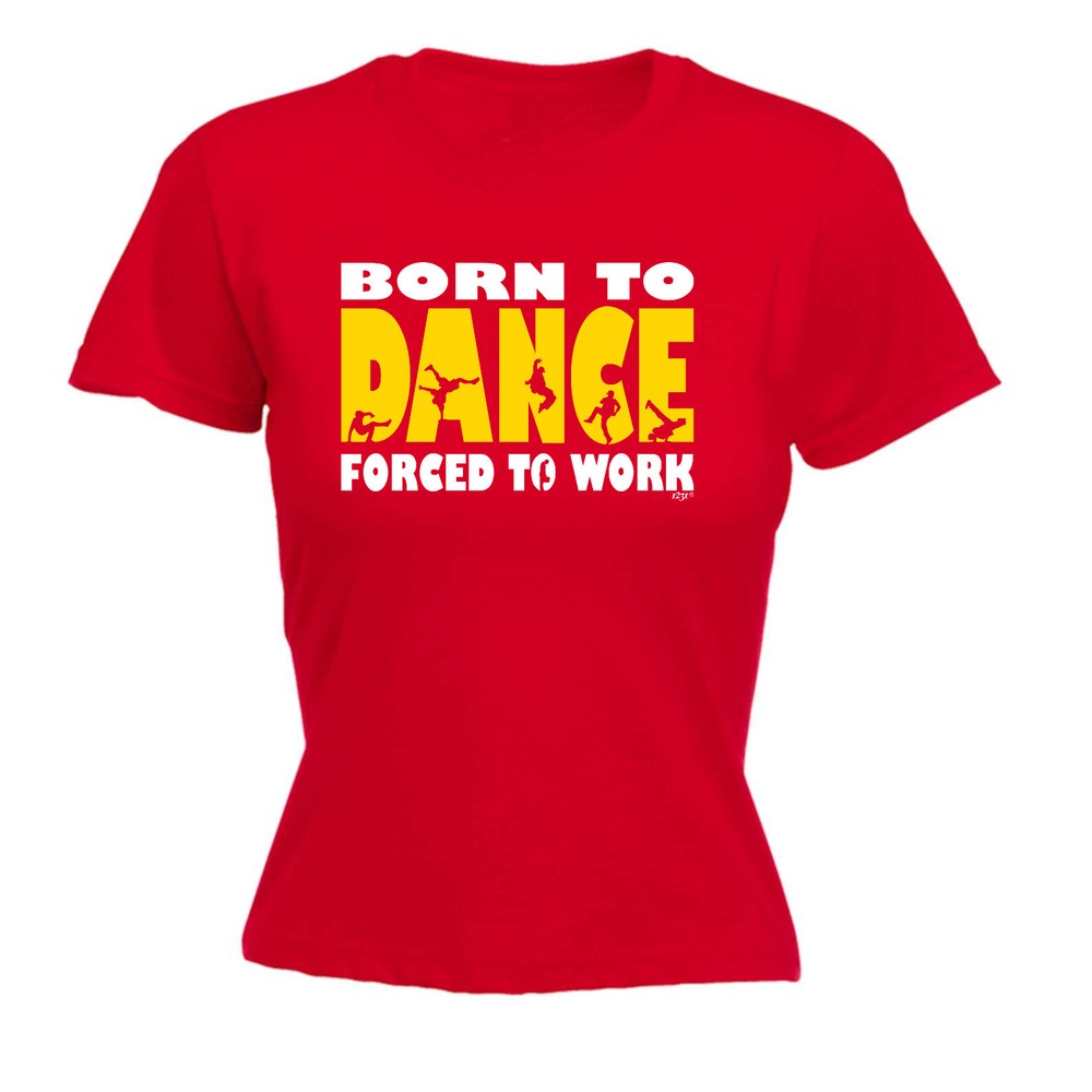 Born To Dance Street - Womens T Shirt Funny T-Shirt Novelty gift tshirt