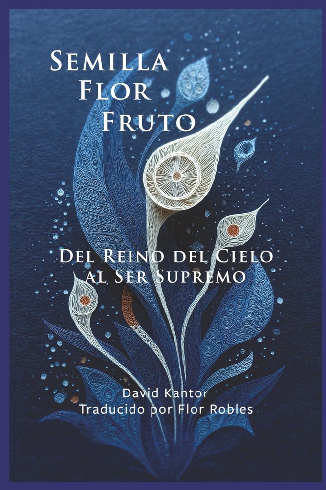 Semilla, Flor, Fruto: Del Reino del cielo al Ser Supremo (Spanish Edition)