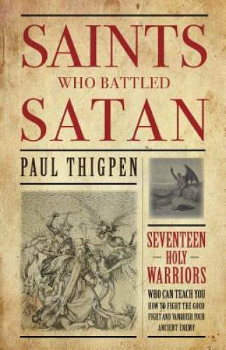 Saints Who Battled Satan: Seventeen Holy Warriors Who Can Teach You How t - GOOD