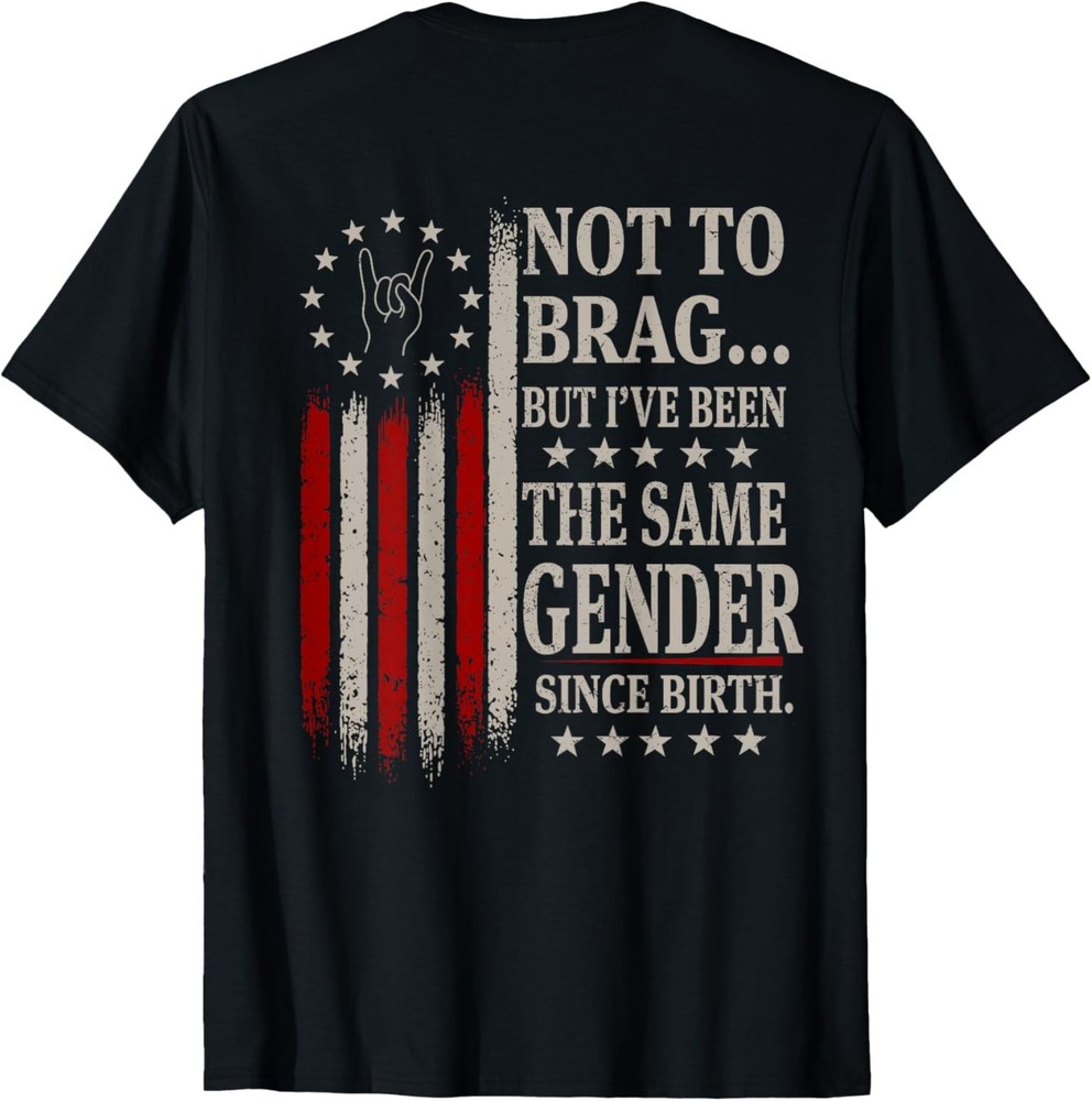 (ON Back) Not to Brag But I've Been The Same Gender Since T-Shirt