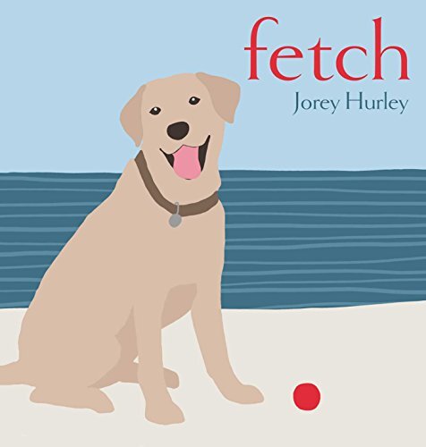 Fetch: A Heartwarming Dog Tale by Jorey Hurley – 2015 Hardcover