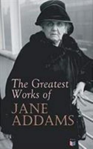 The Greatest Works of Jane Addams: Democracy and Social Ethics, ...  (paperback)