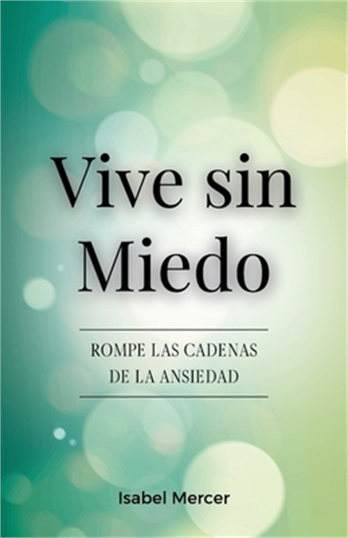 Vive sin Miedo: Rompe Las Cadenas De La Ansiedad - C�mo Recuperar El Control De