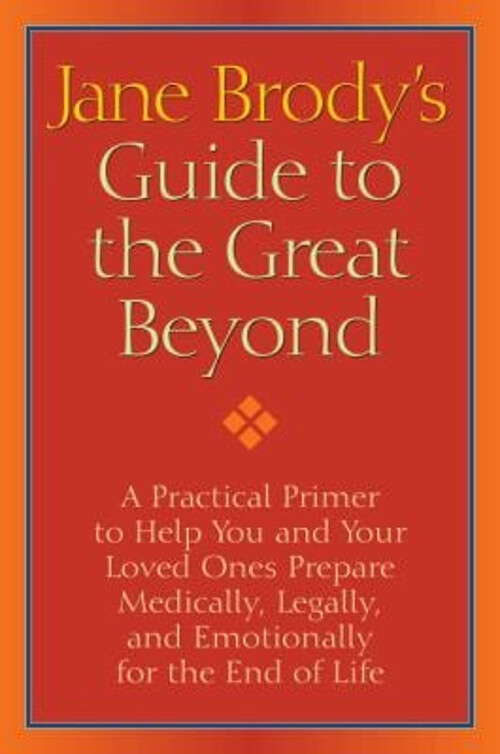 Jane Brody's Guide to the Great Beyond : A Practical Primer to He