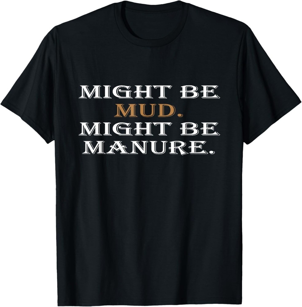 Might Be Mud Might Be Manure Funny Quote Farming T-Shirt