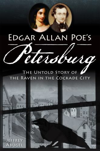 Edgar Allan Poe's Petersburg : The Untold Story of the Raven in the Cockade C...