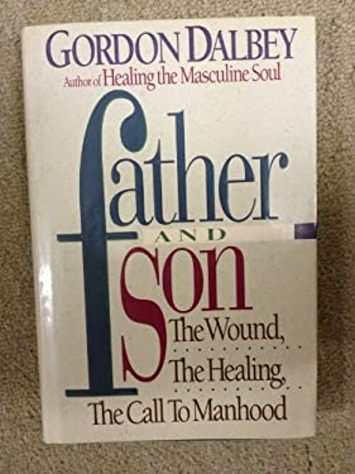 Father and Son : The Wound, the Healing, the Call to Manhood Gord