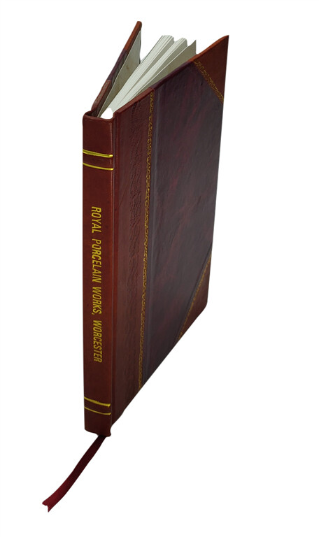 A Guide Through The Royal Porcelain Works, Worcester, And An Epi [Leather Bound]