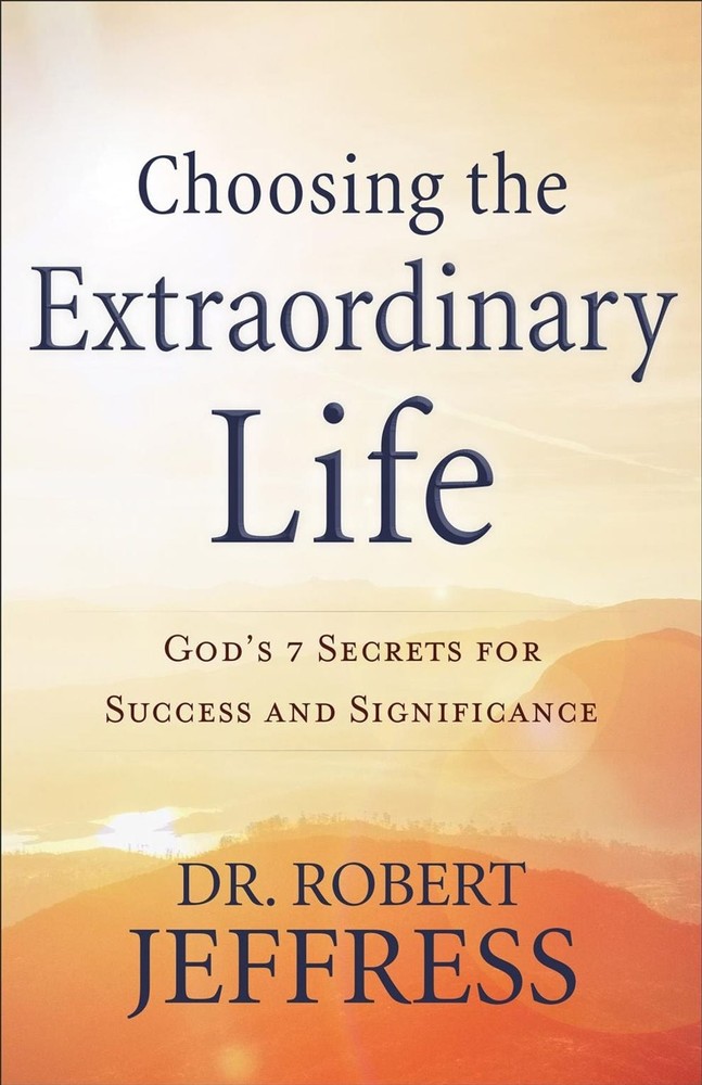 Choosing the Extraordinary Life God`s 7 Secrets for Success and Significance: Go