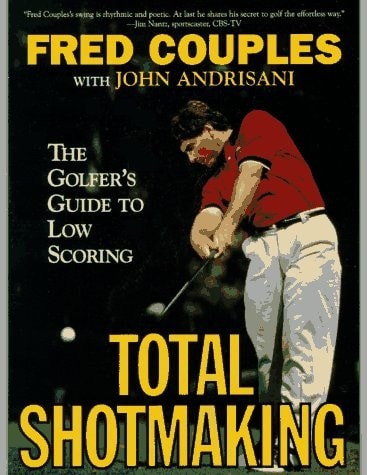 Total Shotmaking: The Golfer's Guide to Low Scoring, Couples, Fred, Very Good Bo