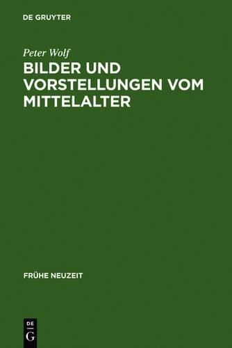 Peter Wolf Bilder und Vorstellungen vom Mittelalter (Hardback) Frühe Neuzeit