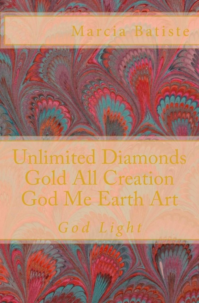 Unlimited Diamonds Gold All Creation God Me Earth Art: God Light by Marcia Batis