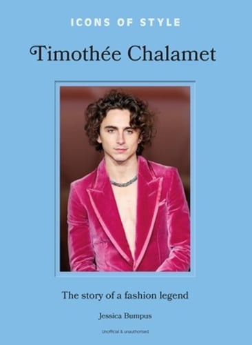 Icons of Style: Timothée Chalamet: The Story of a Fashion Legend by Bumpus: New