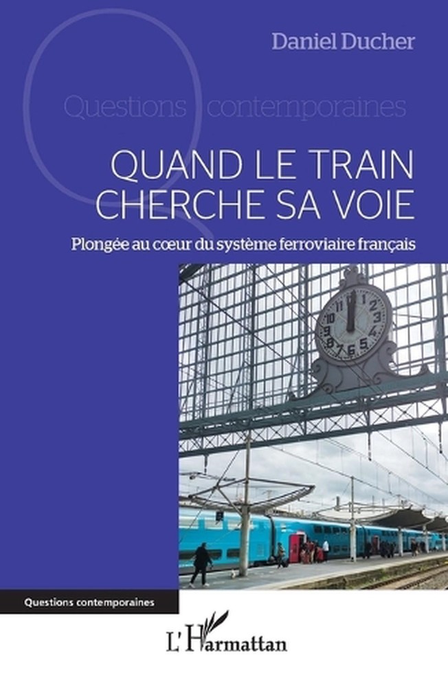 Quand le train cherche sa voie: Plong?e au coeur du syst?me ferroviaire fran?ais
