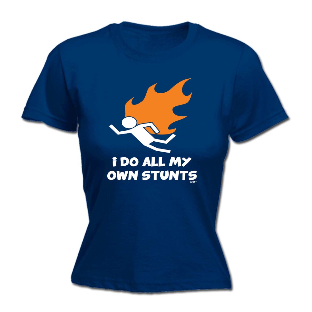 Flame Do All My Own Stunts - Womens T Shirt Funny T-Shirt Novelty gift tshirt