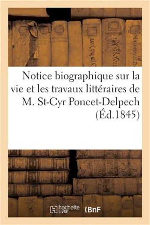 Notice Biographique Sur La Vie Et Les Travaux Litt�raires de M. St-Cyr Poncet-De